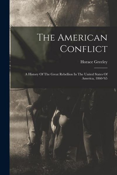 Produktbild: The American Conflict: A History Of The Great Rebellion In The United States Of America, 1860-'65
