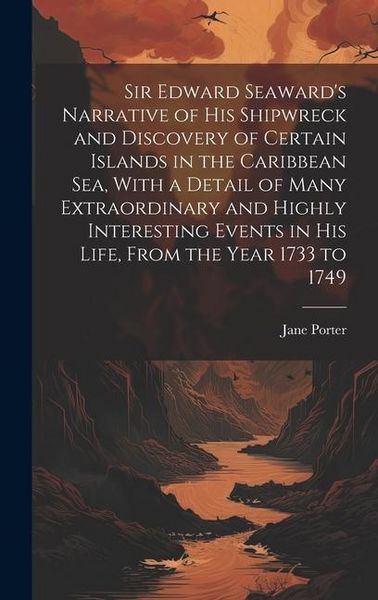 Produktbild: Sir Edward Seaward's Narrative of his Shipwreck and Discovery of Certain Islands in the Caribbean Sea, With a Detail of Many Extraordinary and Highly