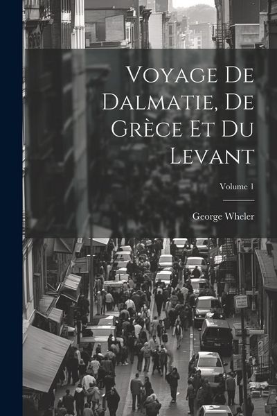 Produktbild: Voyage De Dalmatie, De Gr&egrave;ce Et Du Levant; Volume 1