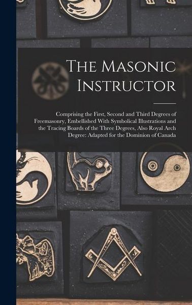 Produktbild: The Masonic Instructor: Comprising the First, Second and Third Degrees of Freemasonry, Embellished With Symbolical Illustrations and the Traci