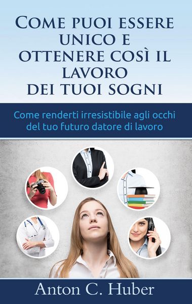 Produktbild: Come puoi essere unico e ottenere cos&igrave; il lavoro dei tuoi sogni