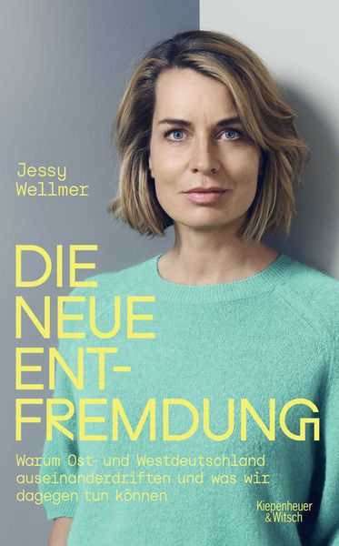 Die neue Entfremdung, Gebundene Ausgabe von Jessy Wellmer, Kiepenheuer & Witsch