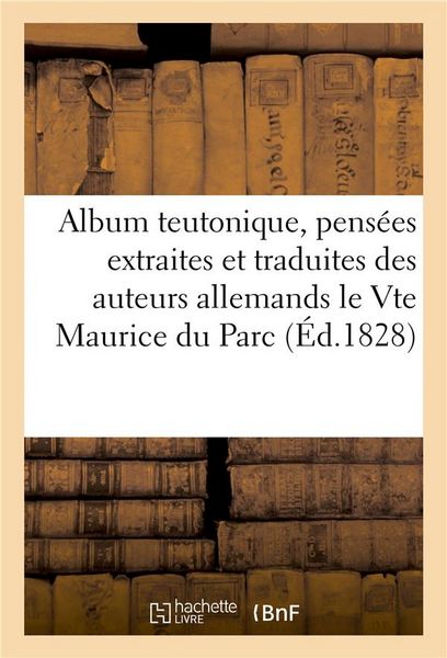 Produktbild: Album Teutonique, Pens&eacute;es Extraites Et Traduites Des Auteurs Allemands Par Le Vte Maurice Du Parc