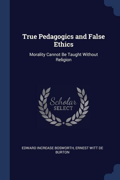Produktbild: True Pedagogics and False Ethics: Morality Cannot Be Taught Without Religion