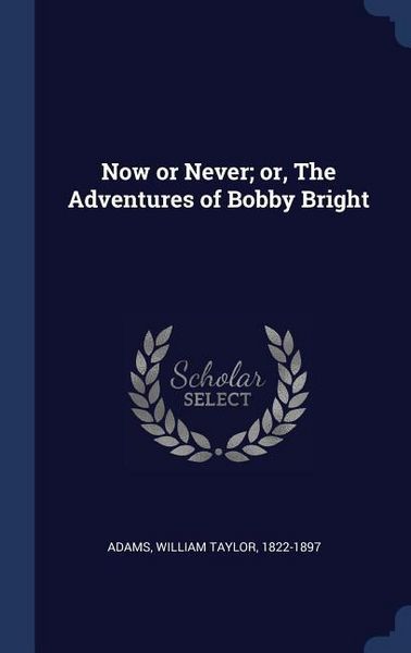 Produktbild: Now or Never; or, The Adventures of Bobby Bright