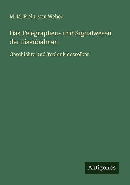 Das Telegraphen- und Signalwesen der Eisenbahnen, Taschenbuch von M. M. Freih. Weber, Antigonos Verlag, 9783386327329