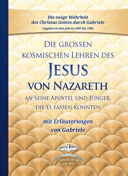 Produktbild: Die gro&szlig;en kosmischen Lehren des Jesus von Nazareth an Seine Apostel und J&uuml;nger, die es fassen konnten - mit Erl&auml;uterungen von Gabriele