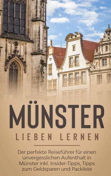 Produktbild: M&uuml;nster lieben lernen: Der perfekte Reisef&uuml;hrer f&uuml;r einen unvergesslichen Aufenthalt in M&uuml;nster inkl. Insider-Tipps, Tipps zum Geldsparen und Packlist