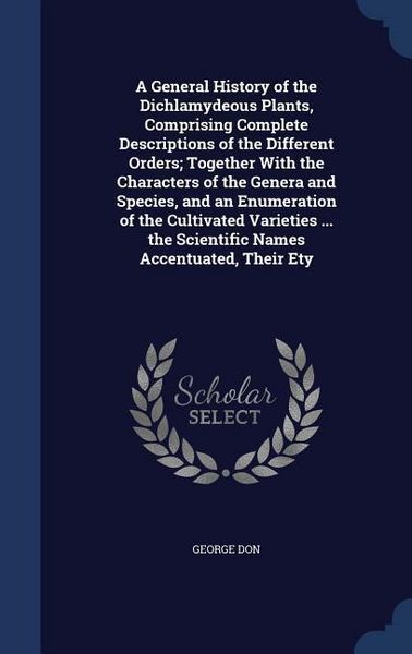 Produktbild: A General History of the Dichlamydeous Plants, Comprising Complete Descriptions of the Different Orders; Together With the Characters of the Genera an