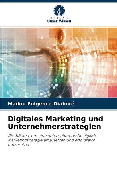 Digitales Marketing und Unternehmerstrategien, Taschenbuch von Madou Fulgence Diahoré, Verlag Unser Wissen, 978-620-4-44949-4