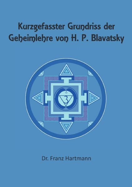Kurzgefasster Grundriss der Geheimlehre von H. P. Blavatsky, Taschenbuch von Franz Hartmann, Epubli, 978-3-7598-8201-1
