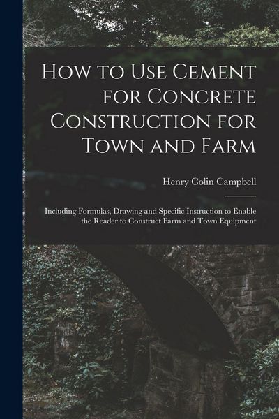 Produktbild: How to Use Cement for Concrete Construction for Town and Farm: Including Formulas, Drawing and Specific Instruction to Enable the Reader to Construct