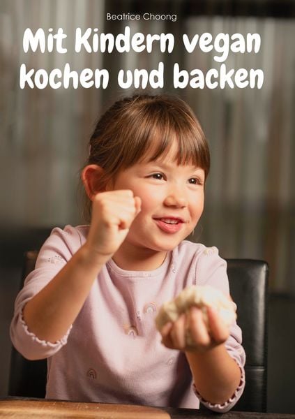 Mit Kindern vegan kochen und backen, Gebundene Ausgabe von Beatrice Choong, BoD – Books on Demand, 9783755767732