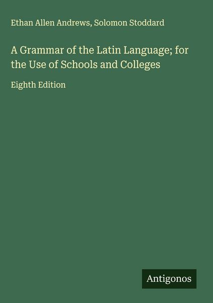 Produktbild: A Grammar of the Latin Language; for the Use of Schools and Colleges