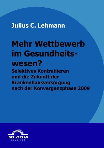 Mehr Wettbewerb im Gesundheitswesen?, Taschenbuch von Julius C. Lehmann, Igel Verlag Literatur & Wissenschaft, 9783868152418