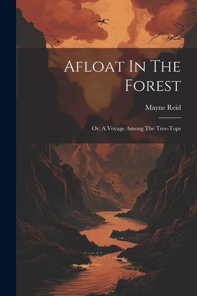 Produktbild: Afloat In The Forest: Or, A Voyage Among The Tree-tops