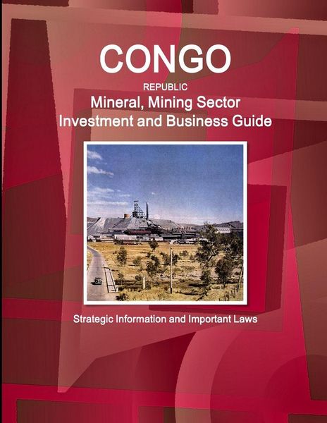 Produktbild: Congo Republic Mineral, Mining Sector Investment and Business Guide - Strategic Information and Important Laws