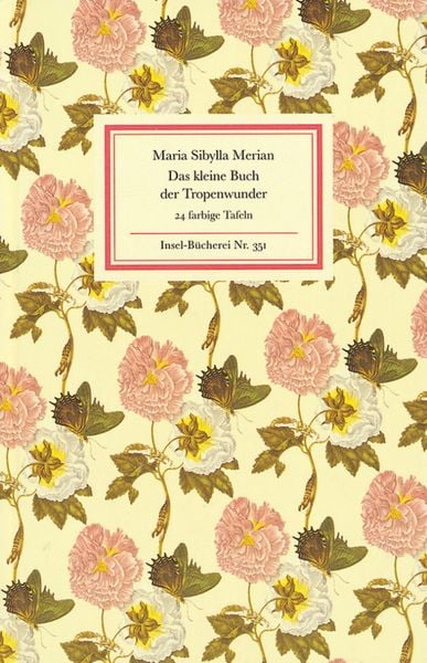 Das kleine Buch der Tropenwunder, Gebundene Ausgabe von Maria Sibylla Merian, Insel, 978-3-458-08351-1