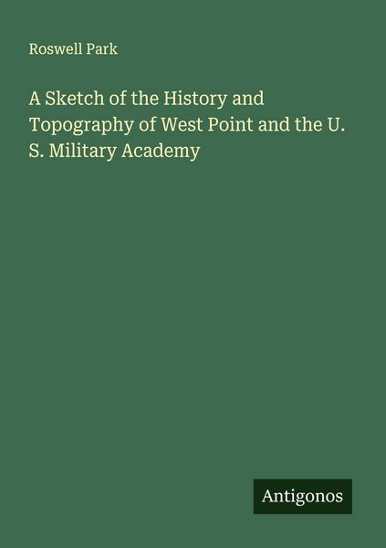 Produktbild: A Sketch of the History and Topography of West Point and the U. S. Military Academy