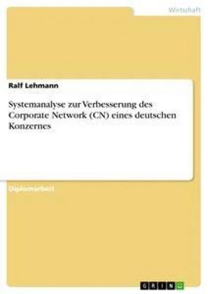 Systemanalyse zur Verbesserung des Corporate Network (CN) eines deutschen Konzernes, Taschenbuch von Ralf Lehmann, GRIN, 9783640289479