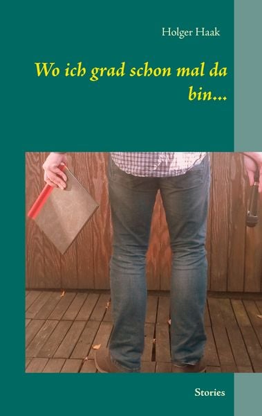 Wo ich grad schon mal da bin..., Taschenbuch von Holger Haak, BoD – Books on Demand, 9783735782281