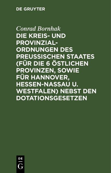 Produktbild: Die Kreis- und Provinzial-Ordnungen des Preu&szlig;ischen Staates (f&uuml;r die 6 &ouml;stlichen Provinzen, sowie f&uuml;r Hannover, Hessen-Nassau u. Westfalen) nebst den Dotationsgesetzen