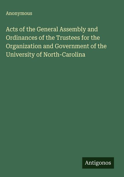 Produktbild: Acts of the General Assembly and Ordinances of the Trustees for the Organization and Government of the University of North-Carolina