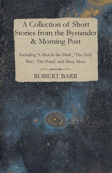 Produktbild: A Collection of Short Stories from the Bystander & Morning Post - Including 'A Shot in the Dark', 'The Holy War', 'The Pond', and Many More