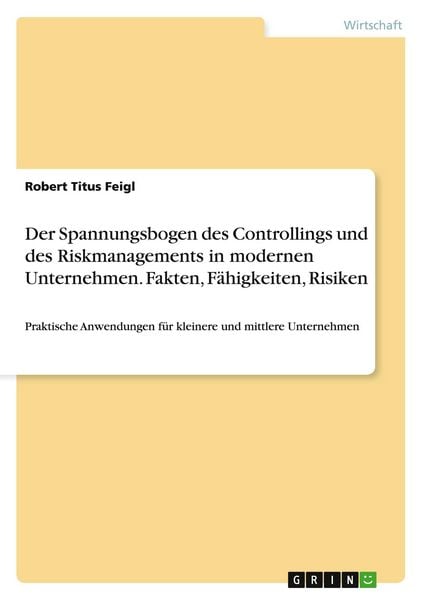 Produktbild: Der Spannungsbogen des Controllings und des Riskmanagements in modernen Unternehmen. Fakten, F&auml;higkeiten, Risiken