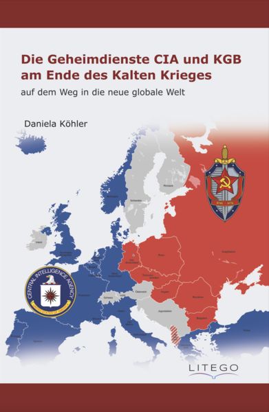 Die Geheimdienste CIA und KGB am Ende des Kalten Krieges, Taschenbuch von Daniela Köhler, Litego Verlag, 9783991591146
