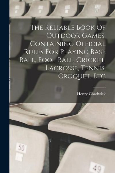 Produktbild: The Reliable Book Of Outdoor Games. Containing Official Rules For Playing Base Ball, Foot Ball, Cricket, Lacrosse, Tennis, Croquet, Etc