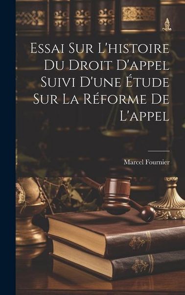 Produktbild: Essai Sur L'histoire Du Droit D'appel Suivi D'une &Eacute;tude Sur La R&eacute;forme De L'appel