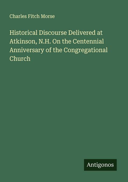 Produktbild: Historical Discourse Delivered at Atkinson, N.H. On the Centennial Anniversary of the Congregational Church