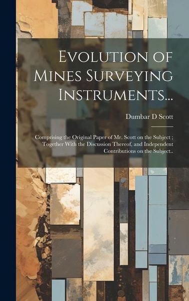 Produktbild: Evolution of Mines Surveying Instruments...: Comprising the Original Paper of Mr. Scott on the Subject; Together With the Discussion Thereof, and Inde
