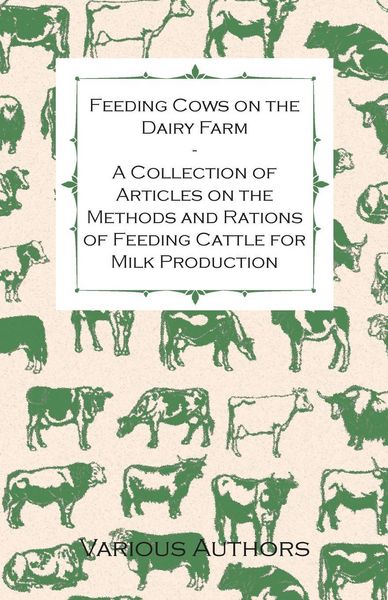 Produktbild: Feeding Cows on the Dairy Farm - A Collection of Articles on the Methods and Rations of Feeding Cattle for Milk Production