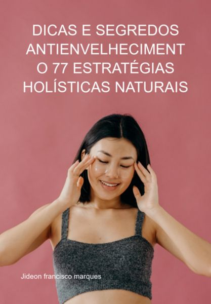 Produktbild: Dicas E Segredos Antienvelhecimento 77 Estrat&eacute;gias Hol&iacute;sticas Naturais