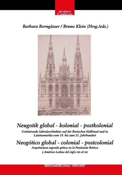 Produktbild: Neugotik global  kolonial  postkolonial : Gotisierende Sakralarchitektur auf der Iberischen Halbinsel und in Lateinamerika vom 19. bis zum 21. Jahrhundert = Neog&oacute;tico global  colonial  postcolonial : arquitectura sagrada neog&oacute;tica en la pen&iacute;nsula ib&eacute;r