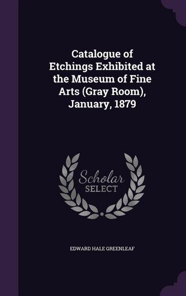 Produktbild: Catalogue of Etchings Exhibited at the Museum of Fine Arts (Gray Room), January, 1879