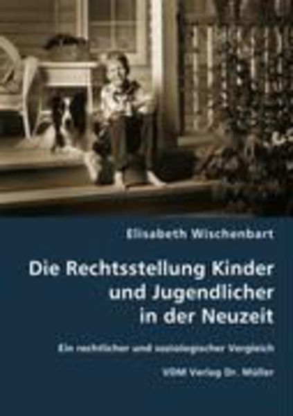 Die Rechtsstellung Kinder und Jugendlicher in der Neuzeit, Taschenbuch von Elisabeth Wischenbart, VDM, 9783836463690