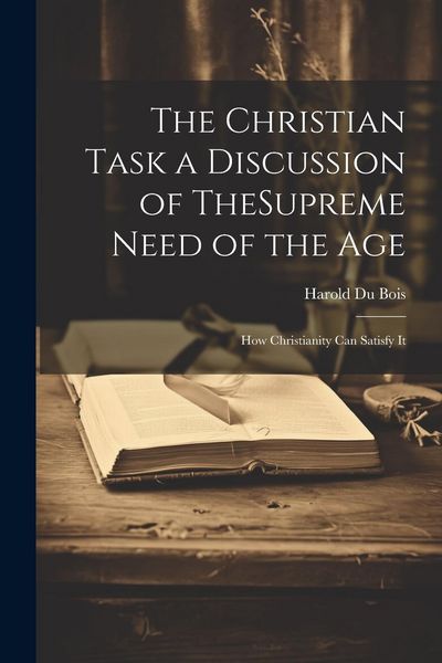 Produktbild: The Christian Task a Discussion of TheSupreme Need of the Age; How Christianity Can Satisfy It