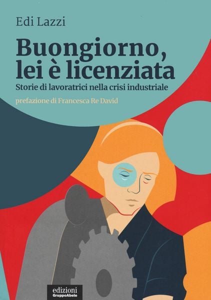 Produktbild: Buongiorno, lei &egrave; licenziata. Storie di lavoratrici nella crisi industriale