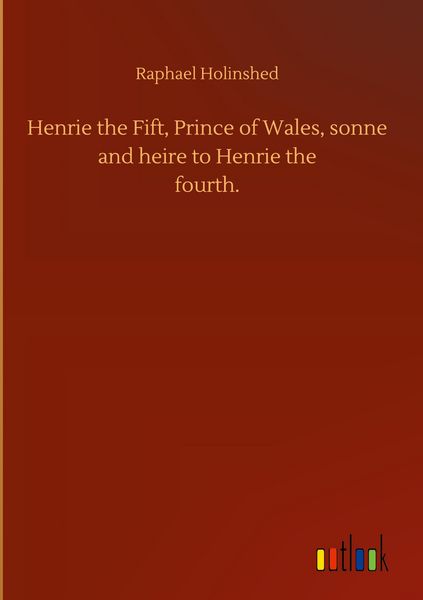 Produktbild: Henrie the Fift, Prince of Wales, sonne and heire to Henrie thefourth.