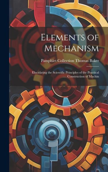 Produktbild: Elements of Mechanism: Elucidating the Scientific Principles of the Practical Construction of Machin