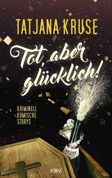 Tot, aber glücklich!, Taschenbuch von Tatjana Kruse, KBV, 978-3-95441-515-1
