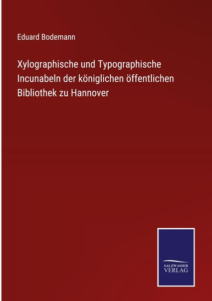 Produktbild: Xylographische und Typographische Incunabeln der k&ouml;niglichen &ouml;ffentlichen Bibliothek zu Hannover