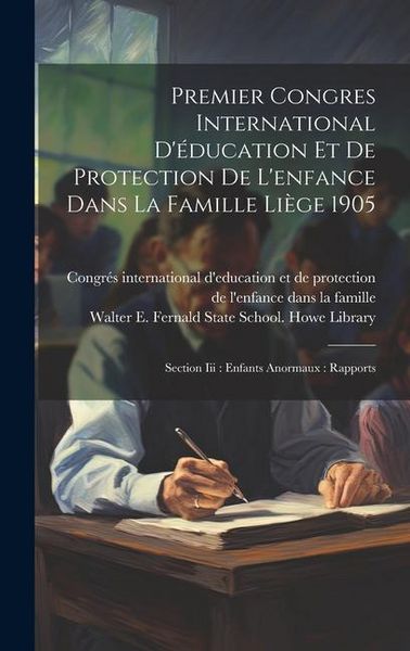 Produktbild: Premier Congres International D'&eacute;ducation Et De Protection De L'enfance Dans La Famille Li&egrave;ge 1905: Section Iii: Enfants Anormaux: Rapports