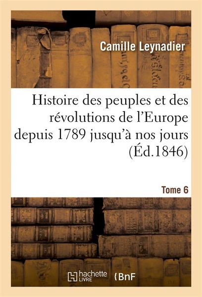 Produktbild: Histoire Des Peuples Et Des R&eacute;volutions de l'Europe Depuis 1789 Jusqu'&agrave; Nos Jours. T. 6