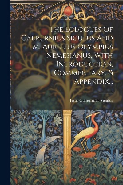 Produktbild: The Eclogues Of Calpurnius Siculus And M. Aurelius Olympius Nemesianus, With Introduction, Commentary, & Appendix...