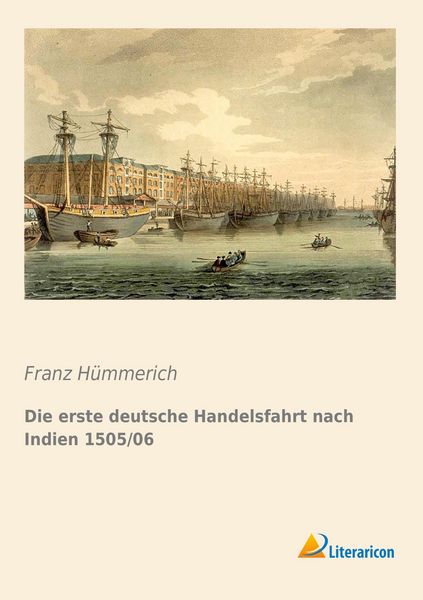Die erste deutsche Handelsfahrt nach Indien 1505/06, Taschenbuch von Franz Hümmerich, Literaricon, 9783956977664