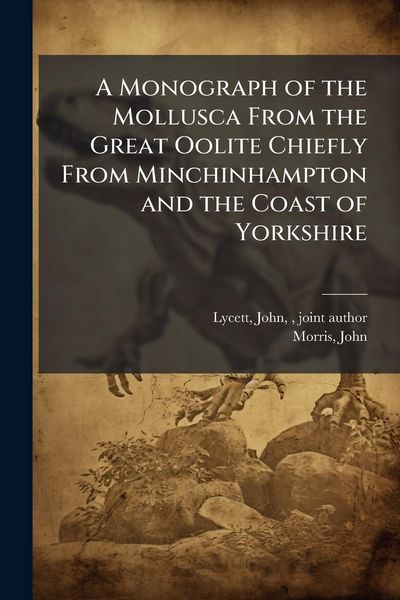 Produktbild: A Monograph of the Mollusca From the Great Oolite Chiefly From Minchinhampton and the Coast of Yorkshire